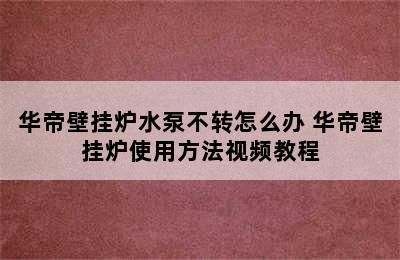 华帝壁挂炉水泵不转怎么办 华帝壁挂炉使用方法视频教程